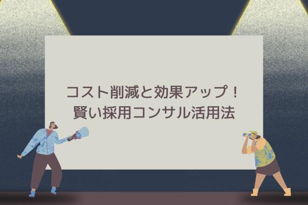 コスト削減と効果アップ!賢い採用コンサル活用法