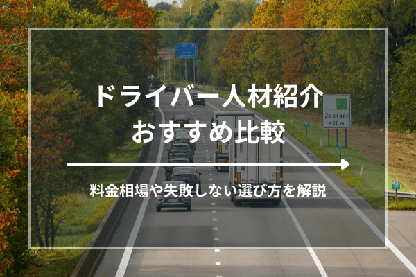 ドライバー人材紹介おすすめ比較！料金相場や失敗しない選び方を解説