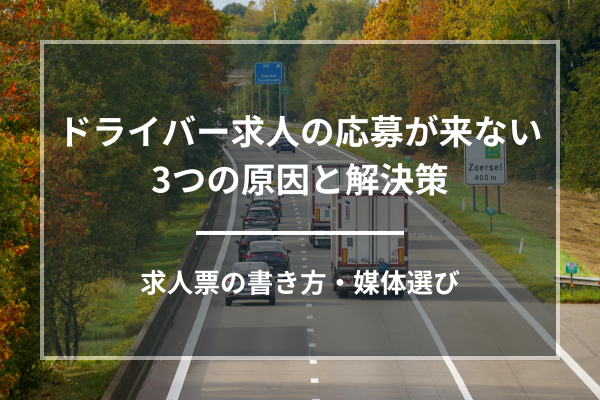 ドライバー求人の応募が来ない3つの原因と解決策｜求人票の書き方・媒体選び
