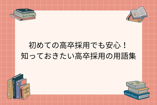 初めての高卒採用でも安心！知っておきたい高卒採用の用語集