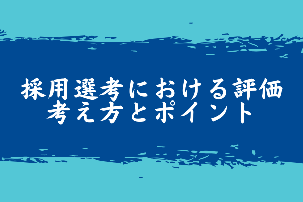 採用選考における評価：考え方とポイント