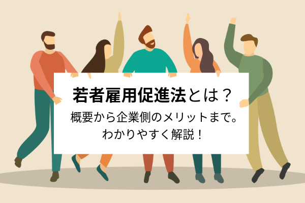 若者雇用促進法とは？概要から企業側のメリットまで。わかりやすく解説！